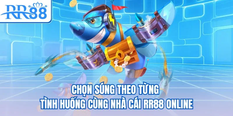 Chọn súng theo từng tình huống cùng nhà cái RR88 online