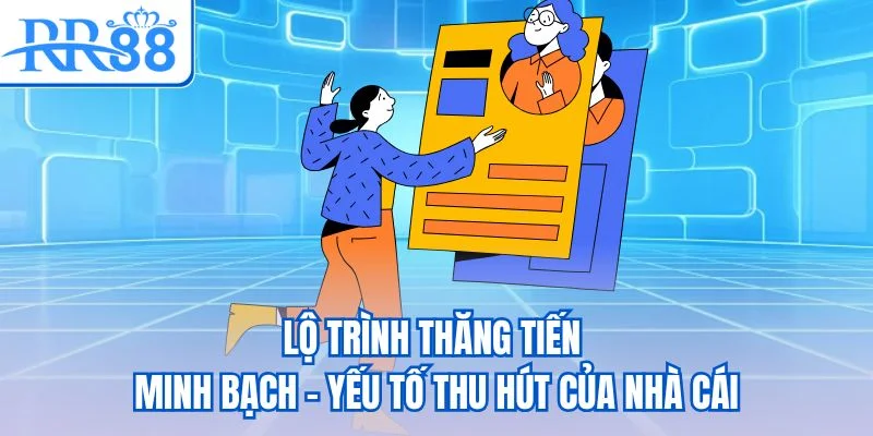 Lộ trình thăng tiến minh bạch - Yếu tố thu hút của nhà cái Lộ trình thăng tiến minh bạch - Yếu tố thu hút của nhà cái