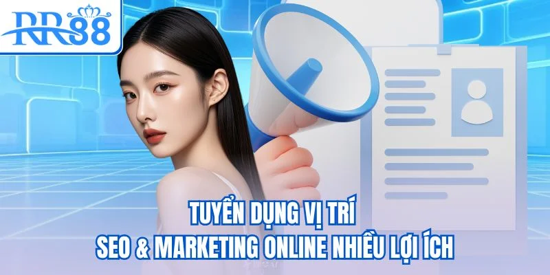 Tuyển dụng vị trí SEO & Marketing Online nhiều lợi ích Tuyển dụng vị trí SEO & Marketing Online nhiều lợi ích